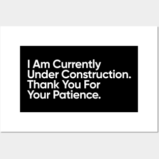 I Am Under Construction. Thank You For Your Patience. Posters and Art